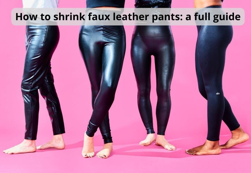 How to shrink faux leather pants