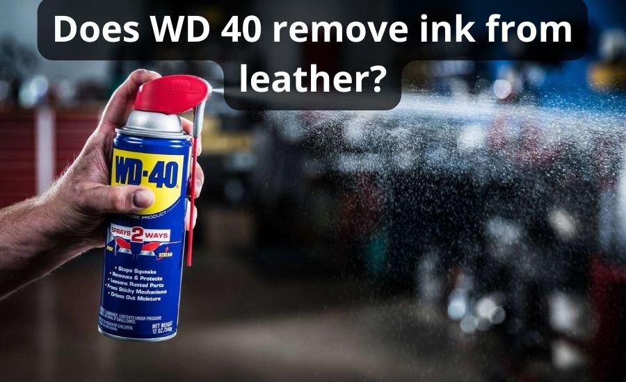 Does Wd 40 Remove Ink From Leather: Top 7 Best Helpful Steps