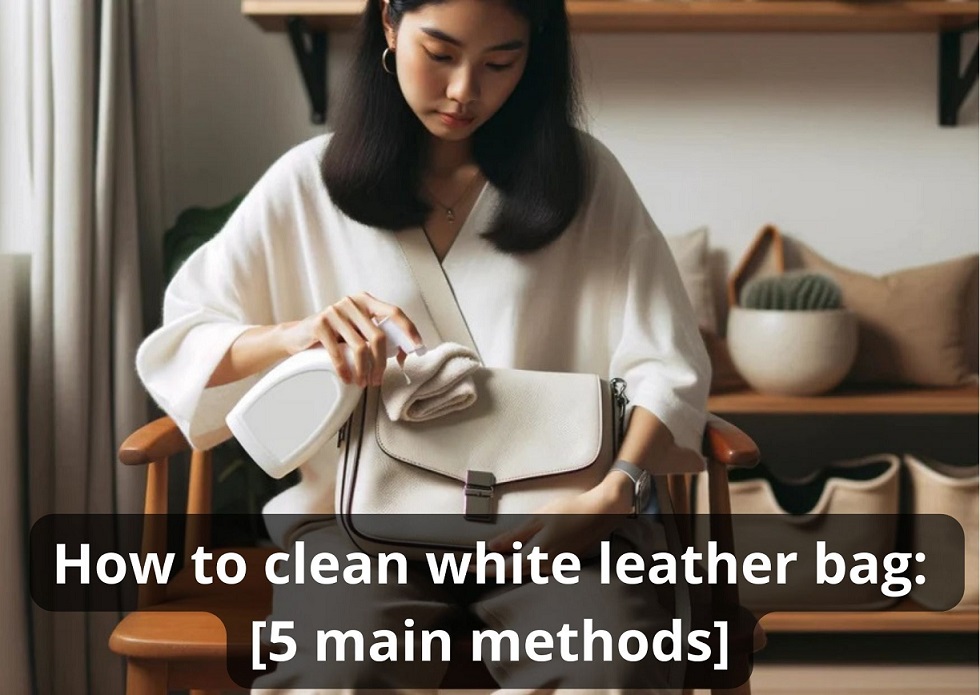 How To Clean White Leather Bag: 5 Methods And Best Tips