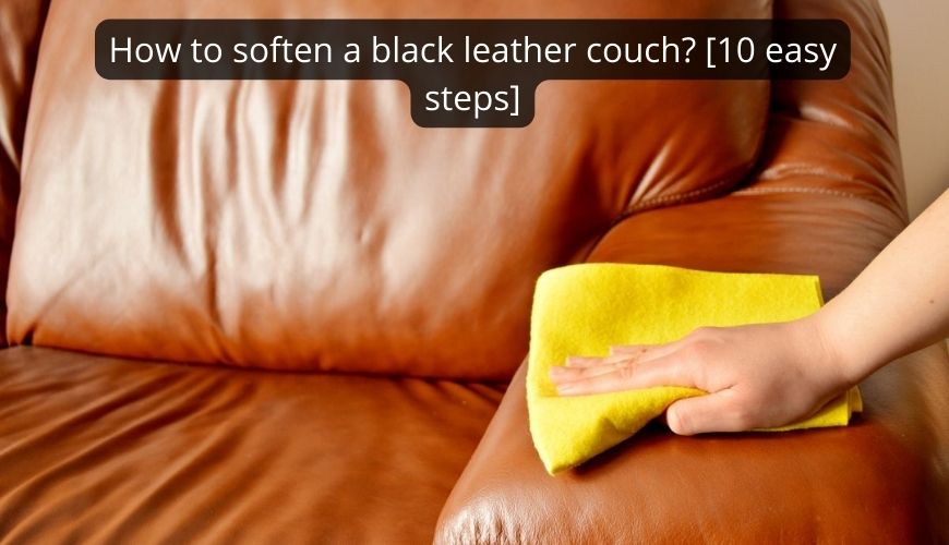 How to soften a black leather couch 10 easy steps 2