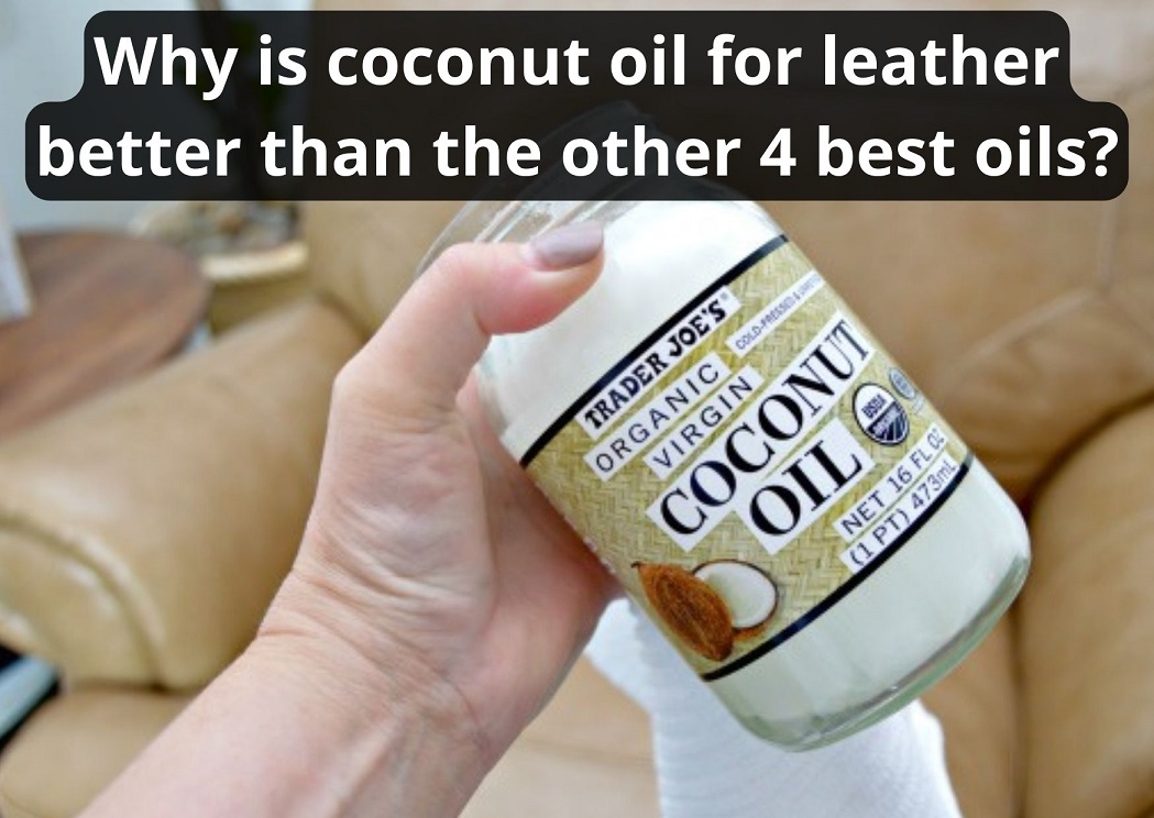Why is coconut oil for leather better than the other 4 best oils?