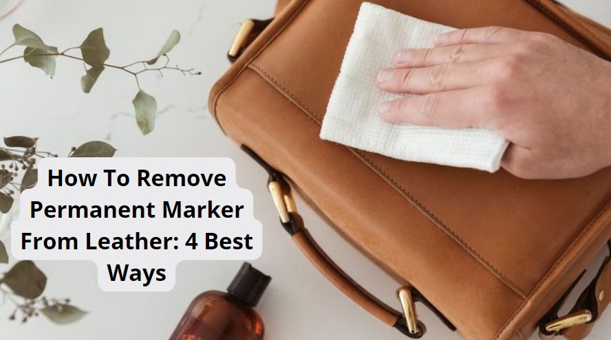 How to remove permanent marker from leather: 4 Best Ways