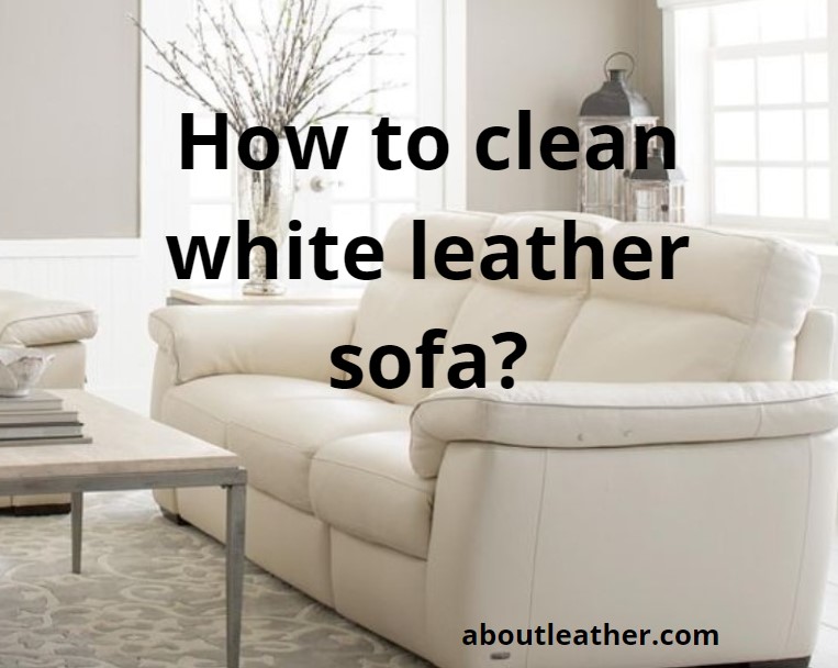 Clean leather white sofa how to